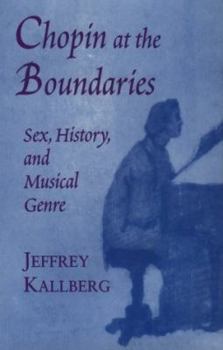 Chopin at the Boundaries: Sex, History, and Musical Genre (Convergences: Inventories of the Present) - Book  of the Convergences: Inventories of the Present