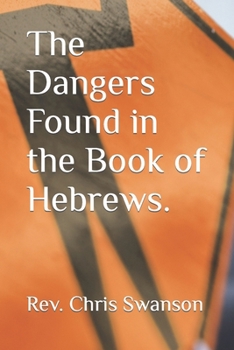 Paperback The Dangers Found in the Book of Hebrews. Book