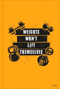 Paperback Weights won't lift them Selves Essential For Beginner On Fitness Program; Goal Journal With Motivational Quote To Get Into Shape: Weight Loss Food & F Book