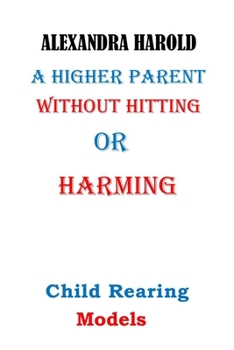 Paperback A Higher Parent Without Hitting or Harming: Love and Child Parenting Book