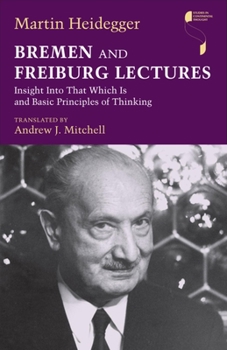 Hardcover Bremen and Freiburg Lectures: Insight Into That Which Is and Basic Principles of Thinking Book