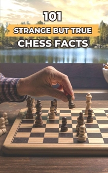 Paperback 101 Strange But True Chess Facts: Incredible and Surprising Events Book