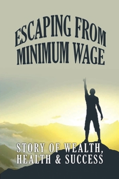 Paperback Escaping From Minimum Wage: Story Of Wealth, Health & Success: Keys To Your Wealth And Success Book