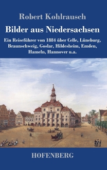 Hardcover Bilder aus Niedersachsen: Ein Reiseführer von 1884 über Celle, Lüneburg, Braunschweig, Goslar, Hildesheim, Emden, Hameln, Hannover u.a. [German] Book