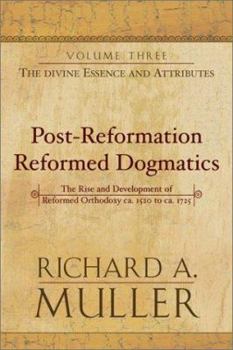 The Divine Essence and Attributes - Book #3 of the Post-Reformation Reformed Dogmatics