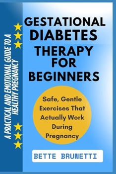 GESTATIONAL DIABETES THERAPY FOR BEGINNERS: A Practical And Emotional Guide To A Healthy Pregnancy