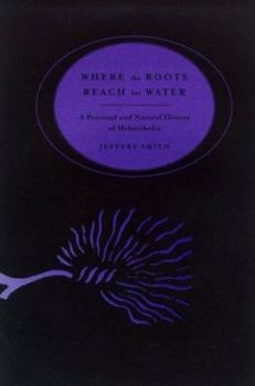 Hardcover Where the Roots Reach for Water : A Personal & Natural History of Melancholia Book