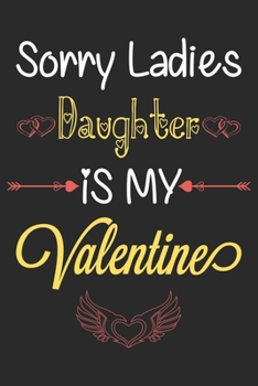 Paperback Sorry Ladies Daughter is My Valentine: Cute & Funny Valentine Present for your Daughter: Lined Journal Notebook for Valentine's Day. Book