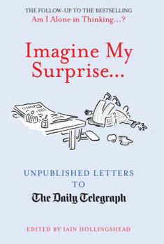 Imagine My Surprise...Unpublished Letters To The Daily Telegraph - Book  of the Unpublished Letters to The Daily Telegraph