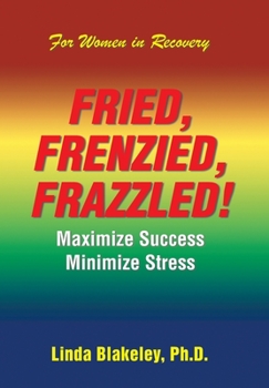 Hardcover Fried, Frenzied, Frazzled!: Maximize Success Minimize Stress Book