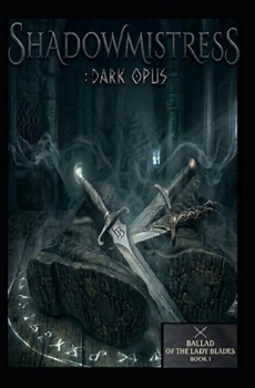 Shadowmistress: Dark Opus (Ballad of the Lady Blades)