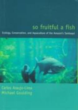 Hardcover So Fruitful a Fish: Conservation Ecology of the Amazon's Tambaqui Book