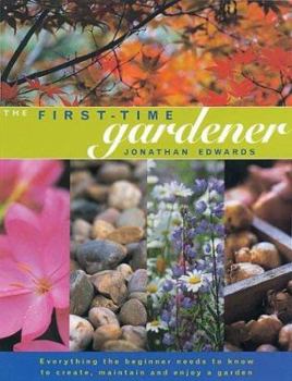 Paperback The First-Time Gardener: Everything the Beginner Needs to Know to Create, Maintain and Enjoy a Garden Book