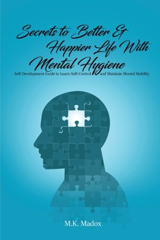 Paperback Secrets To Better And Happier Life With Mental Hygiene: Self-Development Guide to Learn Self-Control and Maintain Mental Stability Book