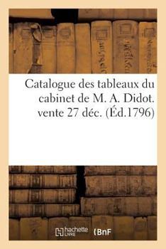 Paperback Catalogue Des Tableaux Du Cabinet de M. A. Didot. Vente 27 Déc [French] Book