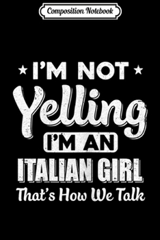 Composition Notebook: I'm Not Yelling I'm Italian  Italy Flag Pride Journal/Notebook Blank Lined Ruled 6x9 100 Pages