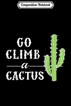 Composition Notebook: Go Climb A Cactus  Journal/Notebook Blank Lined Ruled 6x9 100 Pages