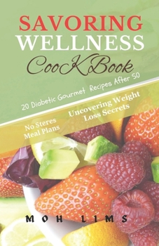SAVORING WELLNESS COOK BOOK: 20 DIABETIC GOURMET RECIPES AFTER 50 FOR BEGINNERS