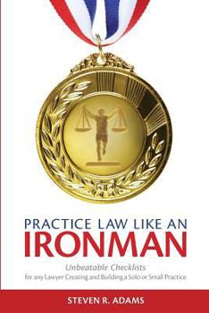 Paperback Practice Law Like An Ironman: Unbeatable Checklists for any Lawyer Creating and Building a Solo or Small Practice Book