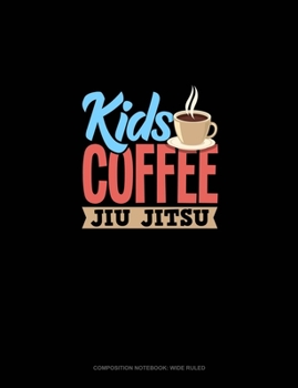 Kids Coffee Jiu Jitsu: Composition Notebook: Wide Ruled