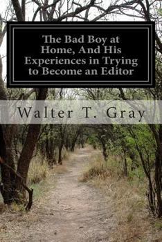 Paperback The Bad Boy at Home, And His Experiences in Trying to Become an Editor Book