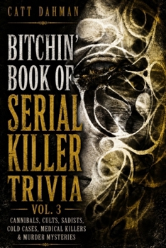 Bitchin Book of Serial Killer Trivia 3: Cannibals, Cults, Sadists, Cold Cases, Medical Killers, Murder Mysteries (Twisted Crime)