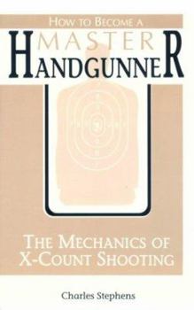 Paperback How to Become a Master Handgunner: The Mechanics of X-Count Shooting Book