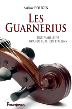 Les Guarnerius: Une famille de grands luthiers italiens (French Edition)