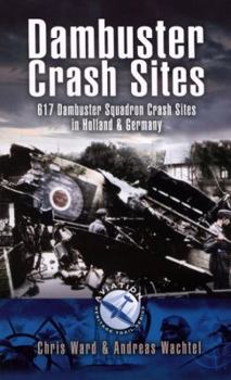Paperback Dambuster Raid Crash Sites: 617 Dambuster Squadron Crash Sites in Holland and Germany Book