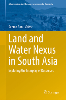 Land and Water Nexus in South Asia: Exploring the Interplay of Resources (Advances in Asian Human-Environmental Research)