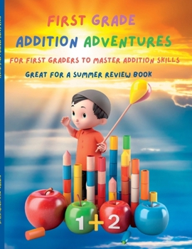 Paperback First Grade Math Addition Adventure Mastery: "Fun-filled Activities and Practice for First Grade Addition Mastery" Book