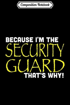 Composition Notebook: Because I'm The Security Guard That's Why Funny Gift Journal/Notebook Blank Lined Ruled 6x9 100 Pages