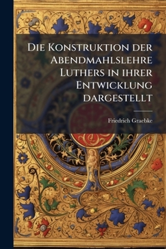 Paperback Die Konstruktion der Abendmahlslehre Luthers in ihrer Entwicklung dargestellt: Eine dogmengeschtliche Studie. [German] Book