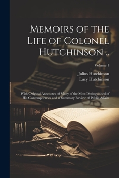 Paperback Memoirs of the Life of Colonel Hutchinson ..: With Original Anecdotes of Many of the Most Distinguished of His Contemporaries and a Summary Review of Book