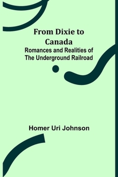 Paperback From Dixie to Canada: Romances and Realities of the Underground Railroad Book