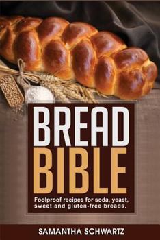 Paperback Bread Bible: Foolproof Recipes for Soda, Yeast, Sweet and Gluten-Free Breads Book