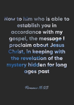 Paperback Romans 16: 25 Notebook: Now to him who is able to establish you in accordance with my gospel, the message I proclaim about Jesus Book