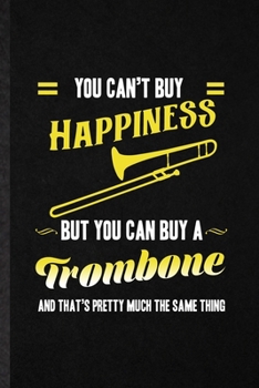 You Can't Buy Happiness but You Can Buy a Trombone and That's Pretty Much the Same Thing: Funny Blank Lined Notebook/ Journal For Music Teacher Lover, ... Graphic Birthday Gift Personal 6x9 110 Pages