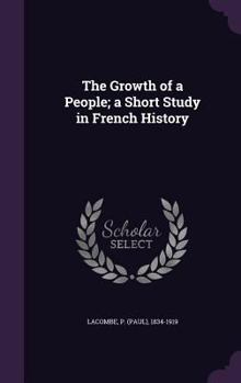 Hardcover The Growth of a People; a Short Study in French History Book