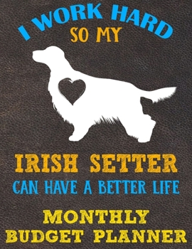 Monthly Budget Planner: Monthly Weekly Daily Budget Planner (Undated - Start Any Time) Bill Tracker Budget Tracker Financial Planner for Irish Setter Dog Puppy Owners and Lovers