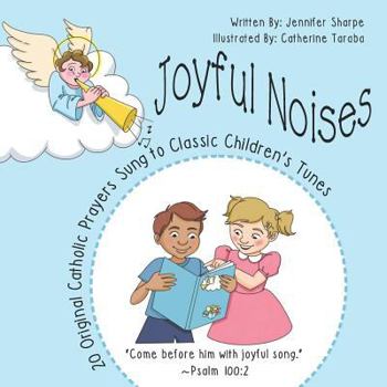 Paperback Joyful Noises: 20 Original Catholic Prayers Sung to Classic Children's Tunes Book