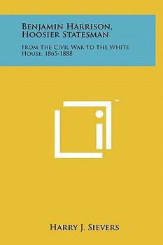 Hardcover Benjamin Harrison, Hoosier Statesman: From the Civil War to the White House, 1865-1888 Book