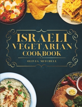 Paperback Israeli Vegetarian Cookbook: 150 Plant-Based Recipes for Breakfast, Appetizers, Soups, Salads, Sides, Mains, Desserts & Drinks Inspired by Israeli Book