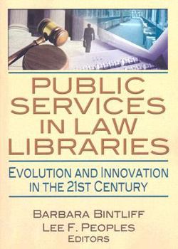 Public Services in Law Libraries: Evolution and Innovation in the 21st Century (Monographic Separates from Legal Reference Services Quarterly)