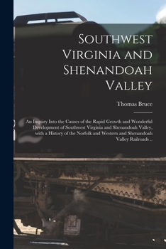 Paperback Southwest Virginia and Shenandoah Valley: an Inquiry Into the Causes of the Rapid Growth and Wonderful Development of Southwest Virginia and Shenandoa Book