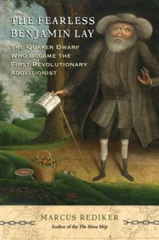 Hardcover The Fearless Benjamin Lay: The Quaker Dwarf Who Became the First Revolutionary Abolitionist Book