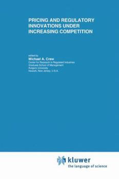 Pricing and Regulatory Innovations under Increasing Competition (Topics in Regulatory Economics and Policy)
