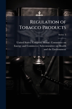 Regulation of tobacco products: hearings before the Subcommittee on Health and the Environment of the Committee on Energy and Commerce, House of ... Third Congress, second session Volume pt. 2