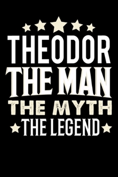 Notizbuch: Theodor The Man The Myth The Legend (120 karierte Seiten als u.a. Tagebuch, Reisetagebuch f�r Vater, Ehemann, Freund, Kumpe, Bruder, Onkel und mehr)