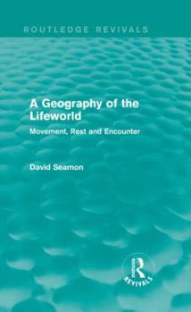 Hardcover A Geography of the Lifeworld (Routledge Revivals): Movement, Rest and Encounter Book